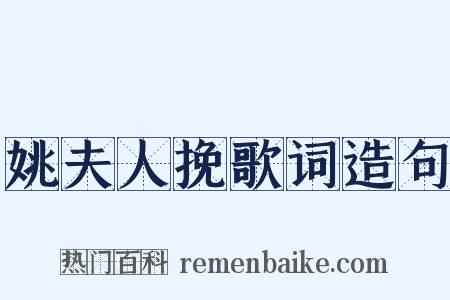 姚夫人挽歌词造句是什么意思的图片